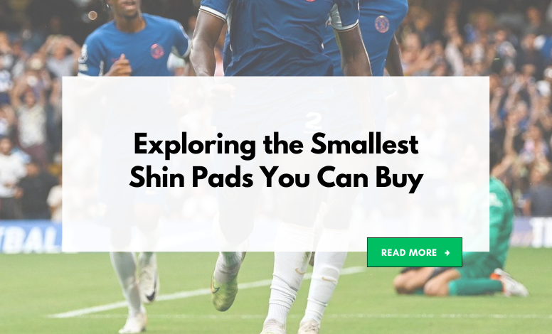 Exploring the Smallest Shin Pads You Can Buy