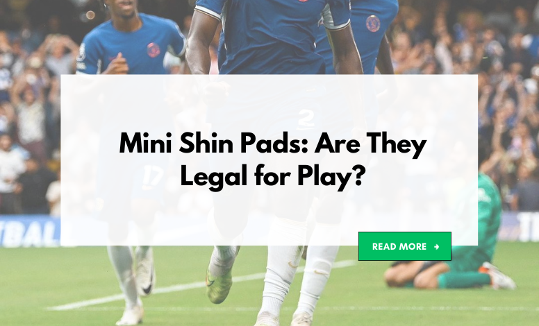 Mini Shin Pads: Are They Legal for Play?