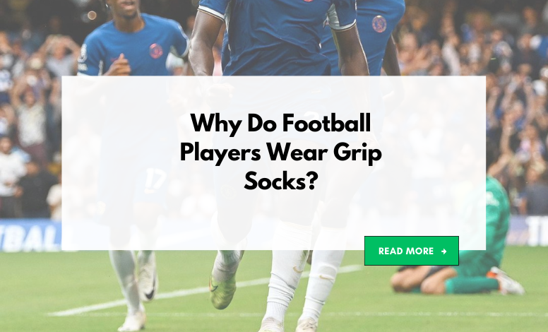 Why Do Football Players Wear Grip Socks? Unleashing the Game-Changing Secret