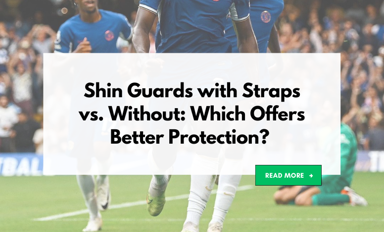 Shin Guards with Straps vs. Without: Which Offers Better Protection?