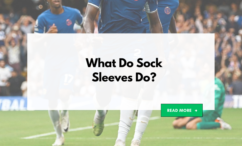 What Do Sock Sleeves Do? Elevating Your Game on the Pitch